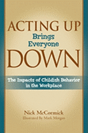 bokomslag Acting Up Brings Everyone Down: The Impacts of Childish Behavior in the Workplace