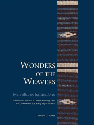 bokomslag Wonders of the Weavers/Maravillas de Los Tejedores: Nineteenth-Century Río Grande Weavings from the Collection of the Albuquerque Museum