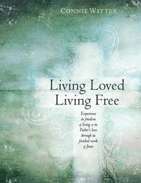 bokomslag Living Loved, Living Free: Experience the freedom of living in the Father's love, through the finished work of Jesus