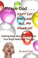 bokomslag Please God... Don't Let Me Lose All My Marbles!: Coloring Book About How to Keep Your Brain Healthy as You Age