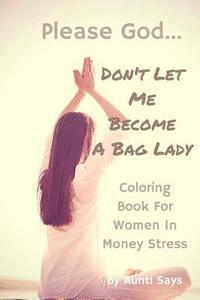 Please God. . . Don't Let Me Become a Bag Lady!: Colouring Book for Women in Money Stress 1