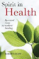 bokomslag Spirit in Health: Spiritual roots in modern healing, or Social and medical sciences enlist ancient mind-body healing techniques