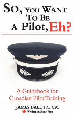 So, You Want to be a Pilot, Eh? A Guidebook for Canadian Pilot Training 1