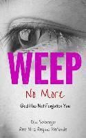 Weep No More: God Has Not Forgotten You 1