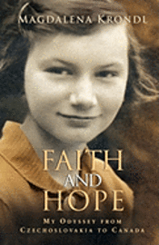 Magdalena Krondl - Faith And Hope: My Odyssey From Czechoslovakia To Canada, Häftad