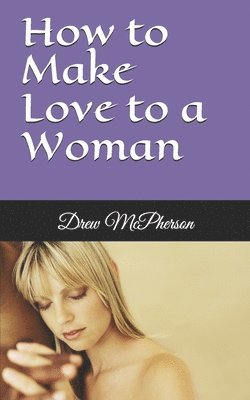 Drew McPherson - How to Make Love to a Woman, Häftad