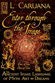 Enter Through the Image: The Ancient Image Language of Myth, Art and Dreams 1