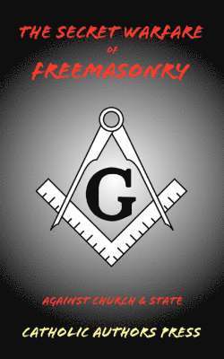 The Secret Warfare of Freemasonry Against Church and State 1