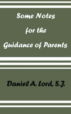 Daniel A. Lord, A. Lord, Daniel, Daniel A Lord - Some Notes for the Guidance of Parents, Häftad