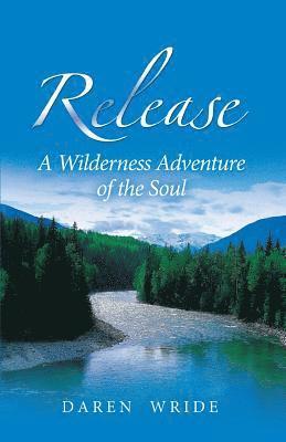 Daren Wride - Release: A Wilderness Adventure of the Soul, Häftad