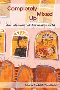 bokomslag Completely Mixed Up: Mixed Heritage Asian North American Writing and Art
