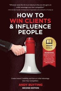 bokomslag How to Win Clients & Influence People: Create Instant Credibility and Gain an Unfair Advantage Over Your Competition