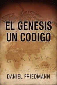 bokomslag El Génesis Un Código: Demuestra un alineamiento entre los tiempos de eventos claves en el libro de Génesis con aquellos derivados de observa