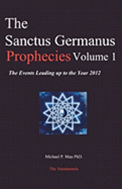 bokomslag The Sanctus Germanus Prophecies Volume 1: The Events Leading up to the Year 2012