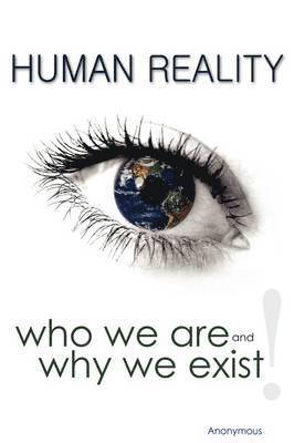 Anonymous - Human Reality--Who We Are and Why We Exist, Inbunden
