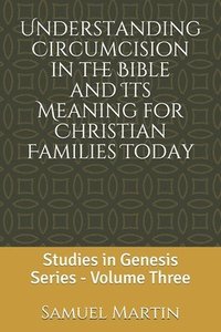 bokomslag Understanding Circumcision in the Bible and Its Meaning for Christian Families Today: Studies in Genesis Series: Volume Three