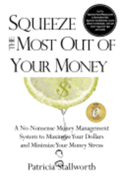 bokomslag Squeeze the Most Out of Your Money: A No-Nonsense Money Management System to Maximize Your Dollars and Minimize Your Money Stress