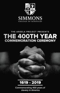 bokomslag The Angela Project Presents The 400th Year Commemoration Ceremony: 1619-2019: Commemorating 400 Years of Institutionalized Slavery in Colonized Americ