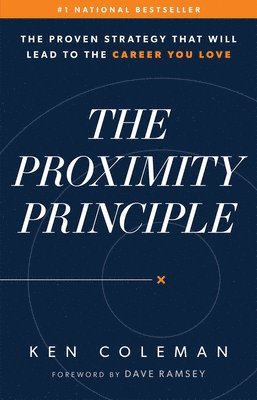 Ken Coleman - The Proximity Principle: The Proven Strategy That Will Lead to a Career You Love, Inbunden