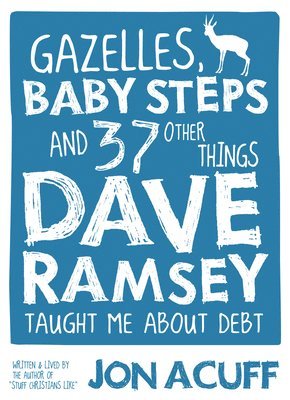 Jon Acuff - Gazelles, Baby Steps & 37 Other Things: Dave Ramsey Taught Me about Debt, Häftad