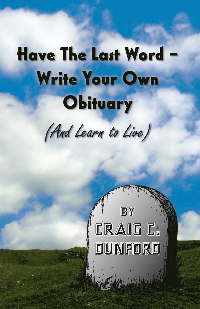 Have The Last Word - Write Your Own Obituary (And Learn to Live) 1