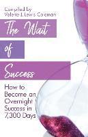 bokomslag The Wait of Success: How to Become an Overnight Success in 7,300 Days