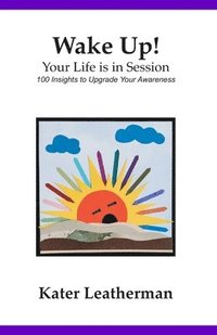 bokomslag Wake Up! Your Life is in Session: 100 Insights to Upgrade Your Awareness