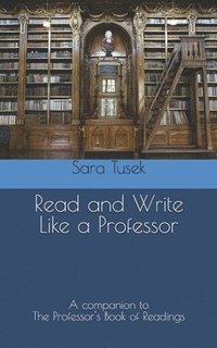 bokomslag Read and Write Like a Professor: A companion to The Professor's Book of Readings