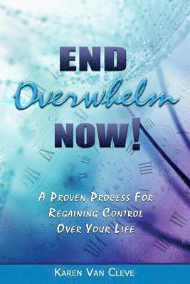 bokomslag End Overwhelm Now: A Proven Process for Regaining Control of Your Life