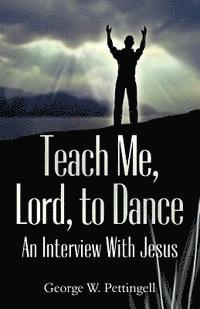 bokomslag Teach Me, Lord, to Dance: An Interview with Jesus