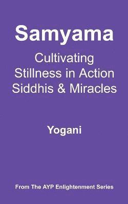 Samyama - Cultivating Stillness in Action, Siddhis and Miracles
