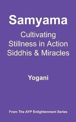 Samyama - Cultivating Stillness in Action, Siddhis and Miracles 1