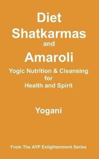 bokomslag Diet, Shatkarmas and Amaroli - Yogic Nutrition & Cleansing for Health and Spirit