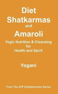 bokomslag Diet, Shatkarmas and Amaroli - Yogic Nutrition & Cleansing for Health and Spirit