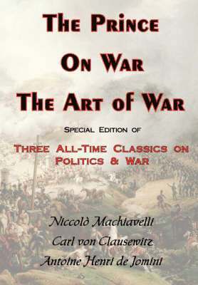 Niccolo Machiavelli, Carl von Clausewitz, Antoine Henri de Jomini, Carl Von Clausewitz, Antoine Henri Jomini, Carl Von Clausewitz - Prince, On War & The Art of War - Three All-Time Classics On Politics & War, Häftad