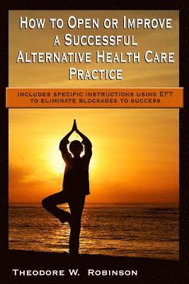 How to Open or Improve a Successful Alternative Health Care Practice 1