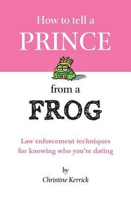 bokomslag How to Tell a Prince from a Frog: Law Enforcement Techniques for Knowing Who You're Dating