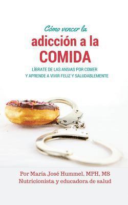 bokomslag Cómo Vencer la Adicción a la Comida: Líbrate de las ansias por comer y aprende a vivir feliz y saludablemente