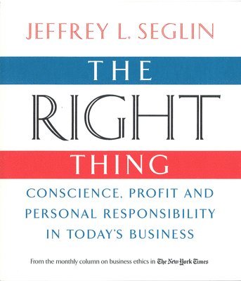 bokomslag The Right Thing: Conscience, Profit and Personal Responsibility in Today's Business