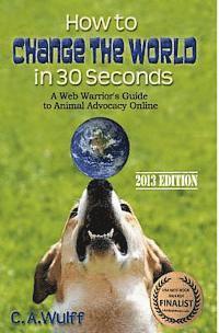 bokomslag How to Change the World in 30 Seconds: A Web Warrior's Guide to Animal Advocacy Online