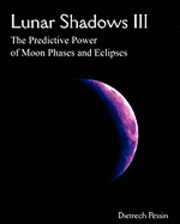 Dietrech Pessin - Lunar Shadows III: The Predictive Power of Moon Phases & Eclipses, Häftad
