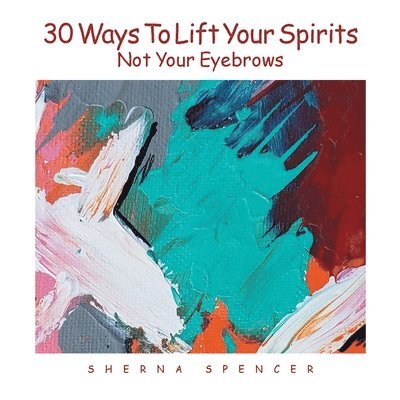 Thirty Ways to Lift Your Spirits, Not Your Eyebrows 1