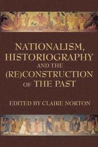 bokomslag Nationalism, Historiography and the (RE)Construction of the Past