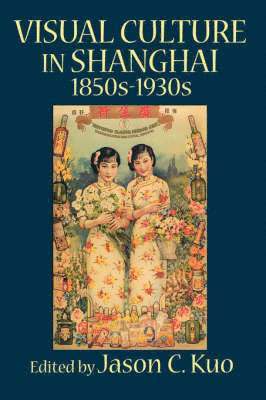 bokomslag VISUAL CULTURE IN SHANGHAI, 1850s-1930s