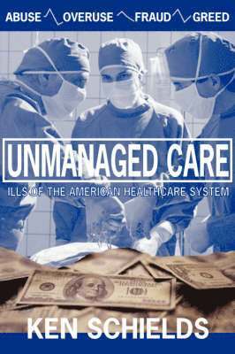 Ken, Schields, Ken Schields - Unmanaged Care - Ills Of The American Healthcare System, Häftad