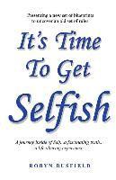 bokomslag It's Time to Get Selfish: A Journey inside of Self. A Fascinating Truth. A Life Altering Experience.