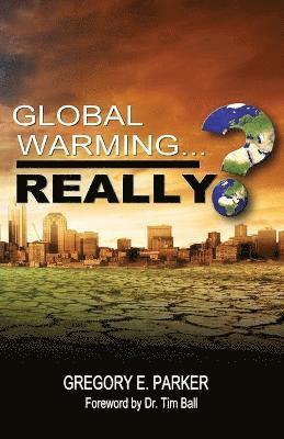 Gregory E. Parker - Global Warming...Really?, Häftad