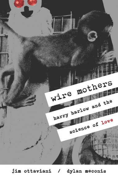 Jim Ottaviani - Wire Mothers & Inanimate Arms: Harry Harlow And The Science Of Love, Häftad