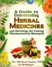 A Guide to Understanding Herbal Medicines and Surviving the Coming Pharmaceutical Monopoly 1