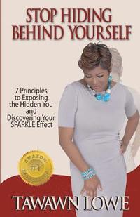 bokomslag Stop Hiding Behind Yourself: 7-Principles to Exposing the Hidden You and Discovering Your SPARKLE Effect